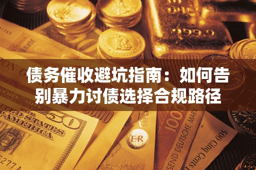 北京债务催收避坑指南：如何告别暴力讨债选择合规路径