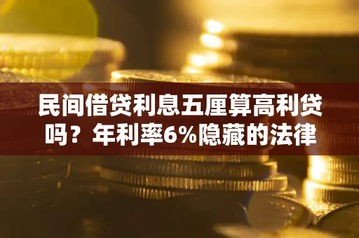 北京民间借贷利息五厘算高利贷吗？年利率6%隐藏的法律风险全解析