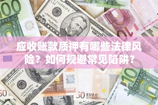 北京应收账款质押有哪些法律风险？如何规避常见陷阱？