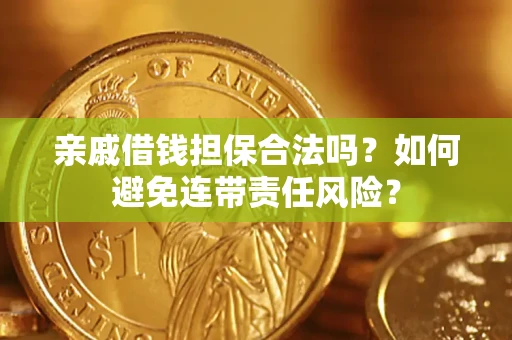 北京亲戚借钱担保合法吗？如何避免连带责任风险？
