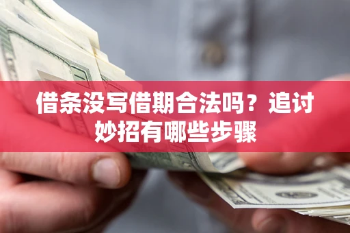 北京借条没写借期合法吗？追讨妙招有哪些步骤