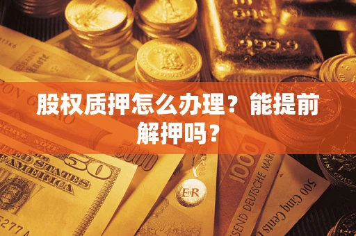 北京股权质押怎么办理？能提前解押吗？