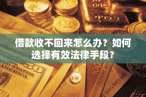 北京借款收不回来怎么办？如何选择有效法律手段？