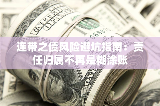 北京连带之债风险避坑指南：责任归属不再是糊涂账