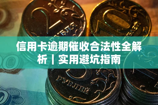 北京信用卡逾期催收合法性全解析｜实用避坑指南